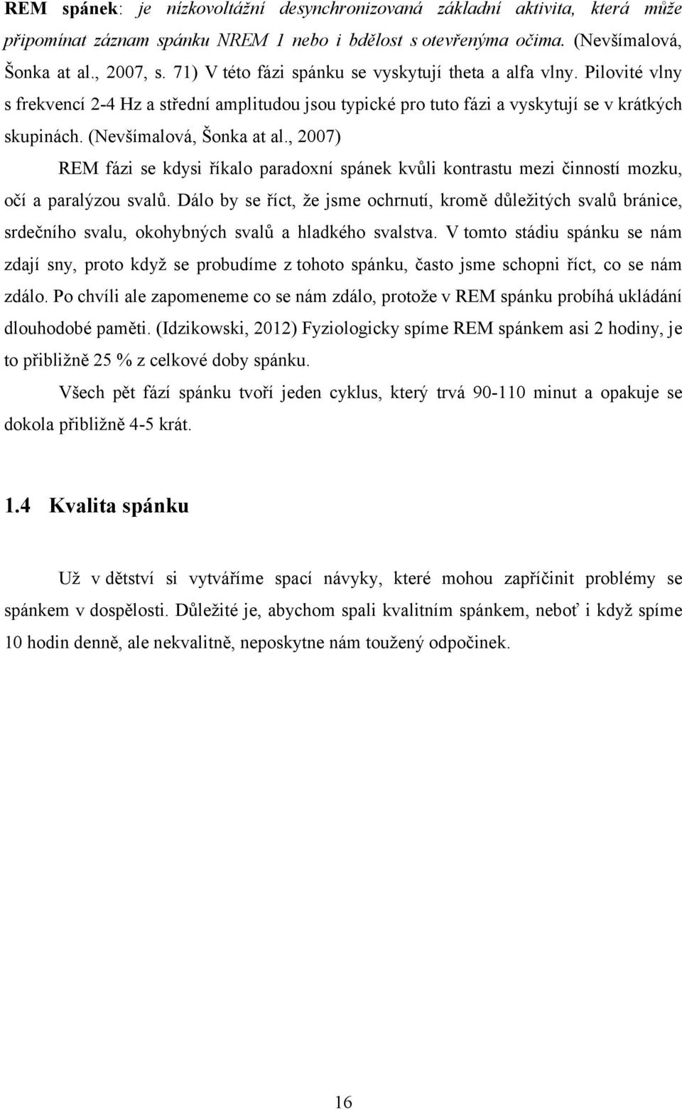 , 2007) REM fázi se kdysi říkalo paradoxní spánek kvůli kontrastu mezi činností mozku, očí a paralýzou svalů.