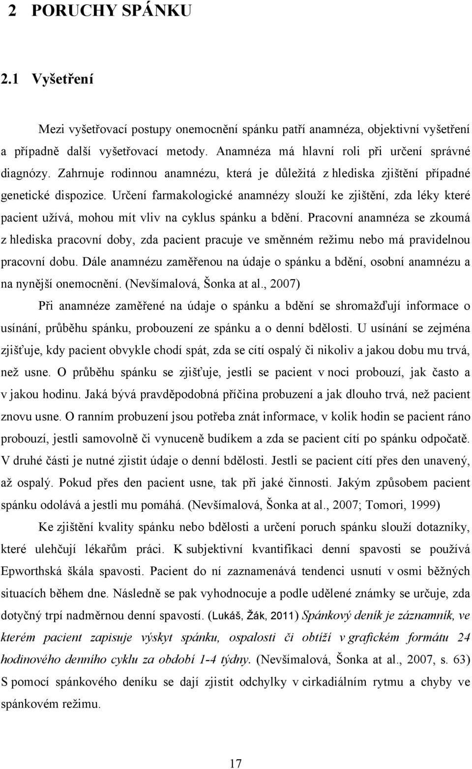 Určení farmakologické anamnézy slouží ke zjištění, zda léky které pacient užívá, mohou mít vliv na cyklus spánku a bdění.