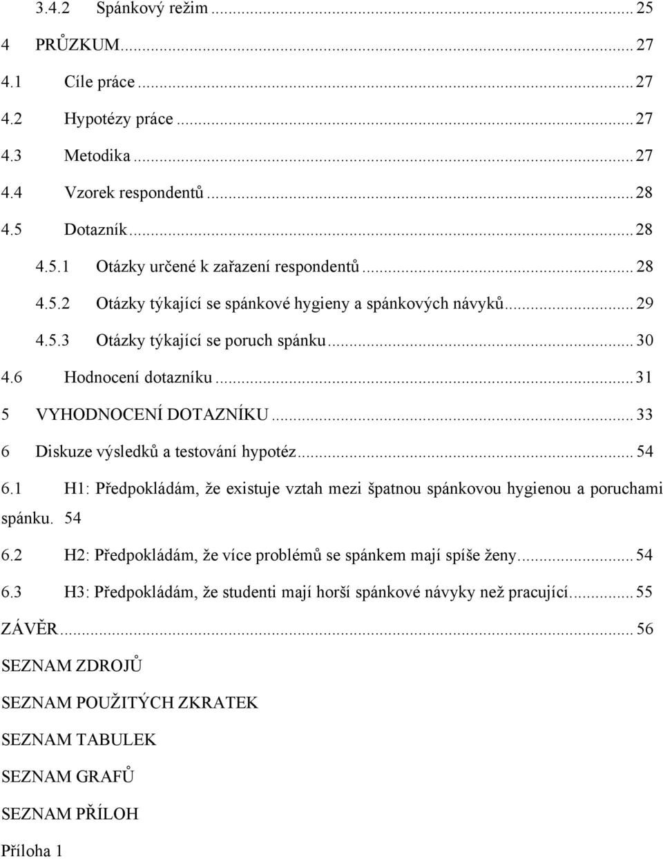 .. 33 6 Diskuze výsledků a testování hypotéz... 54 6.1 H1: Předpokládám, že existuje vztah mezi špatnou spánkovou hygienou a poruchami spánku. 54 6.2 H2: Předpokládám, že více problémů se spánkem mají spíše ženy.