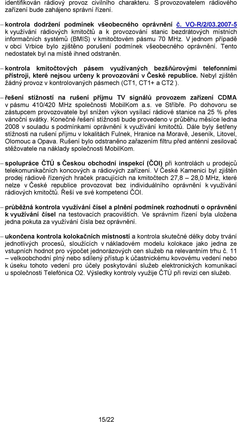 V jednom případě v obci Vrbice bylo zjištěno porušení podmínek všeobecného oprávnění. Tento nedostatek byl na místě ihned odstraněn.