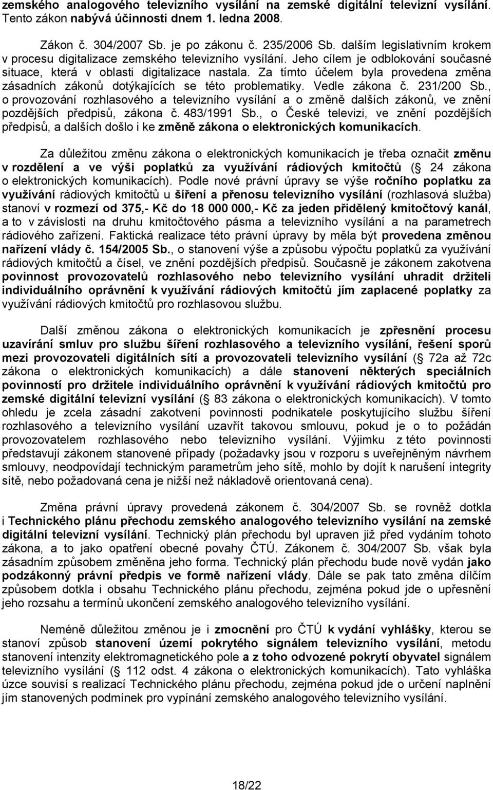 Za tímto účelem byla provedena změna zásadních zákonů dotýkajících se této problematiky. Vedle zákona č. 231/2 Sb.