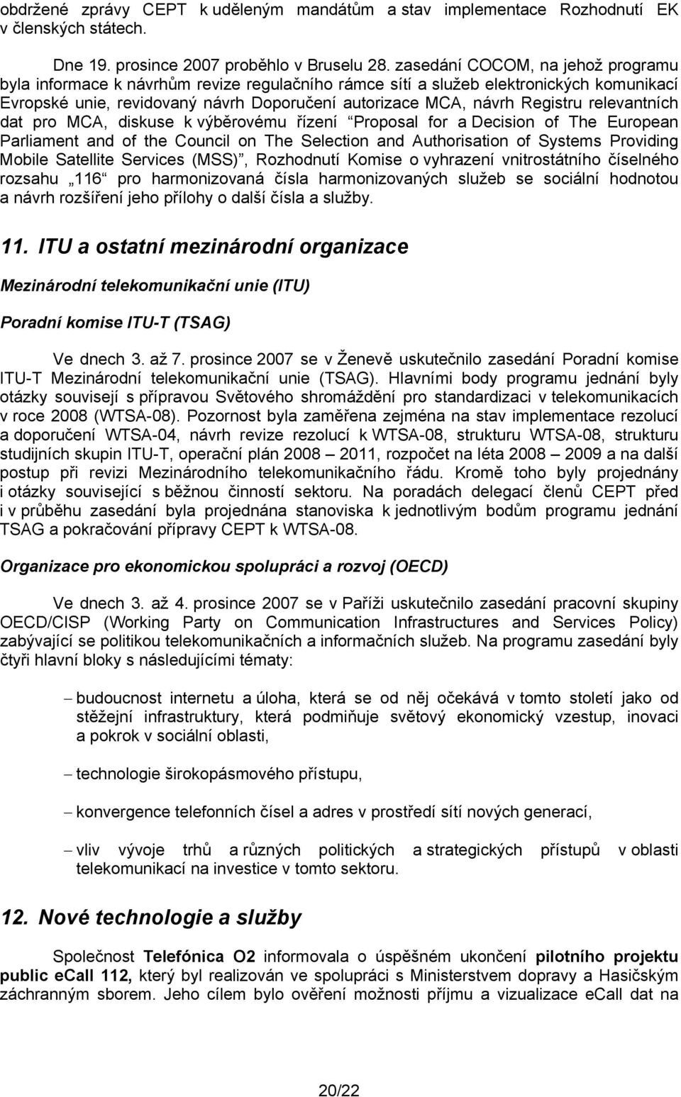 relevantních dat pro MCA, diskuse k výběrovému řízení Proposal for a Decision of The European Parliament and of the Council on The Selection and Authorisation of Systems Providing Mobile Satellite