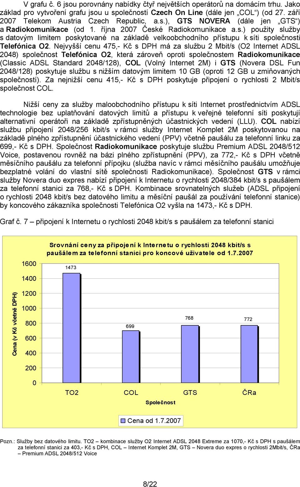 Nejvyšší cenu 475,- Kč s DPH má za službu 2 Mbit/s (O2 Internet ADSL 248) společnost Telefónica O2, která zároveň oproti společnostem Radiokomunikace (Classic ADSL Standard 248/128), COL (Volný