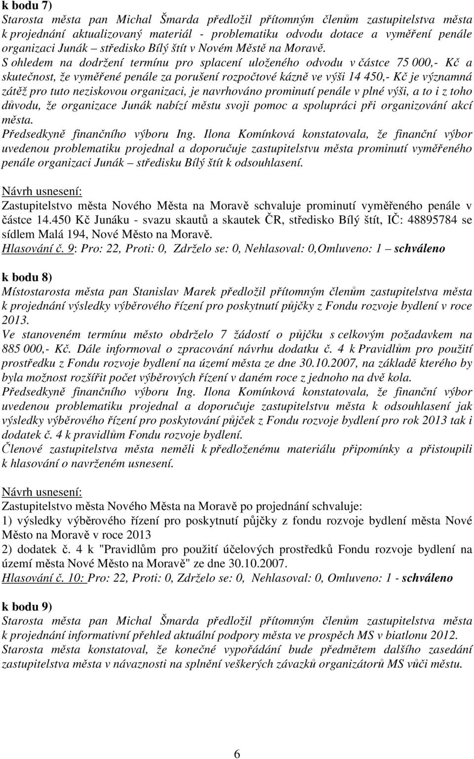 neziskovou organizaci, je navrhováno prominutí penále v plné výši, a to i z toho důvodu, že organizace Junák nabízí městu svoji pomoc a spolupráci při organizování akcí města.