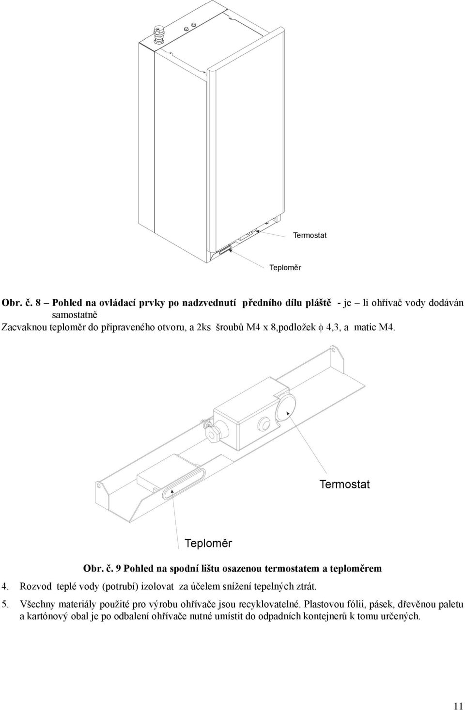 2ks šroubů M4 x 8,podložek φ 4,3, a matic M4.  9 Pohled na spodní lištu osazenou termostatem a teploměrem 4.