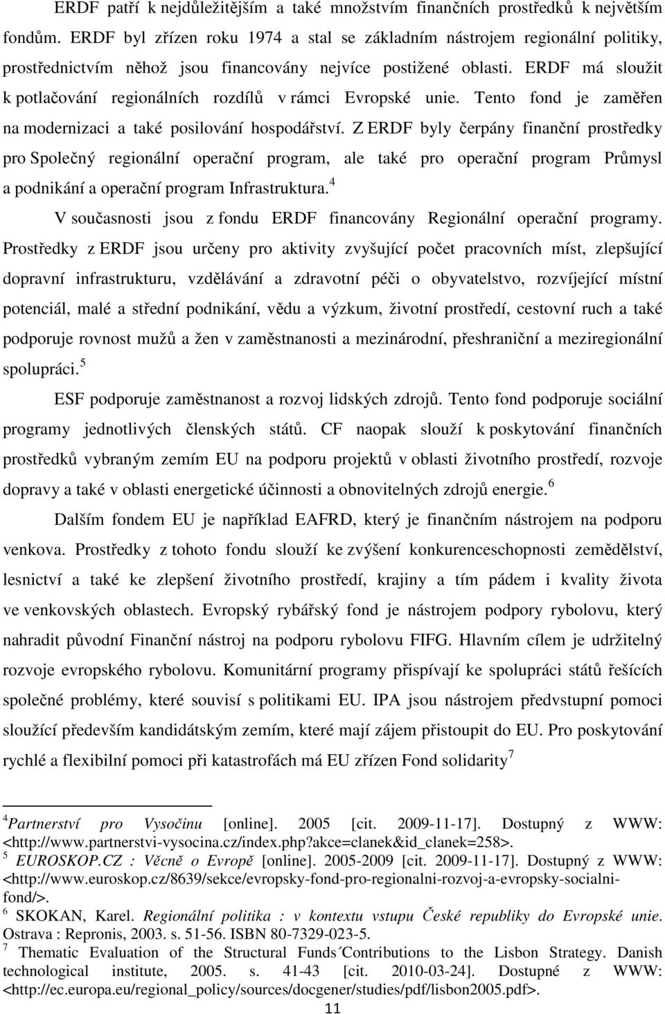 ERDF má sloužit k potlačování regionálních rozdílů v rámci Evropské unie. Tento fond je zaměřen na modernizaci a také posilování hospodářství.