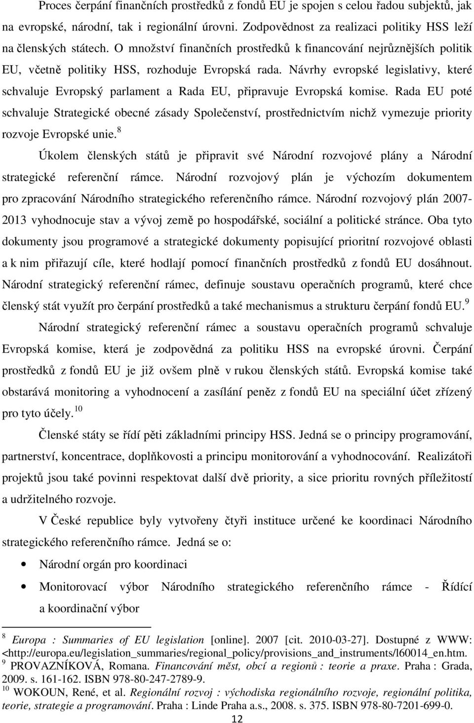 Návrhy evropské legislativy, které schvaluje Evropský parlament a Rada EU, připravuje Evropská komise.