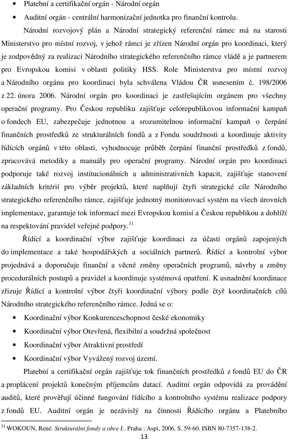 Národního strategického referenčního rámce vládě a je partnerem pro Evropskou komisi v oblasti politiky HSS.