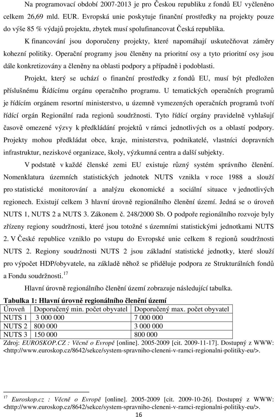 K financování jsou doporučeny projekty, které napomáhají uskutečňovat záměry kohezní politiky.