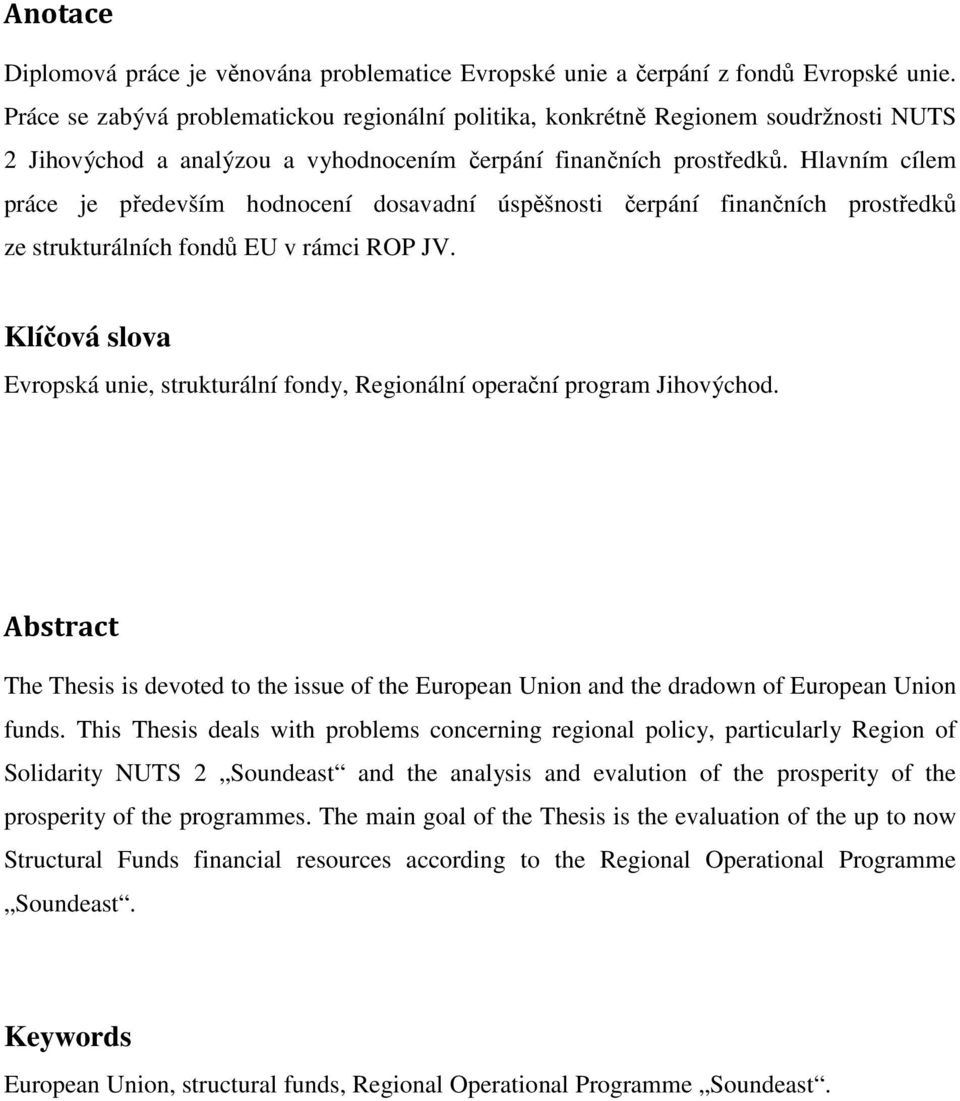 Hlavním cílem práce je především hodnocení dosavadní úspěšnosti čerpání finančních prostředků ze strukturálních fondů EU v rámci ROP JV.