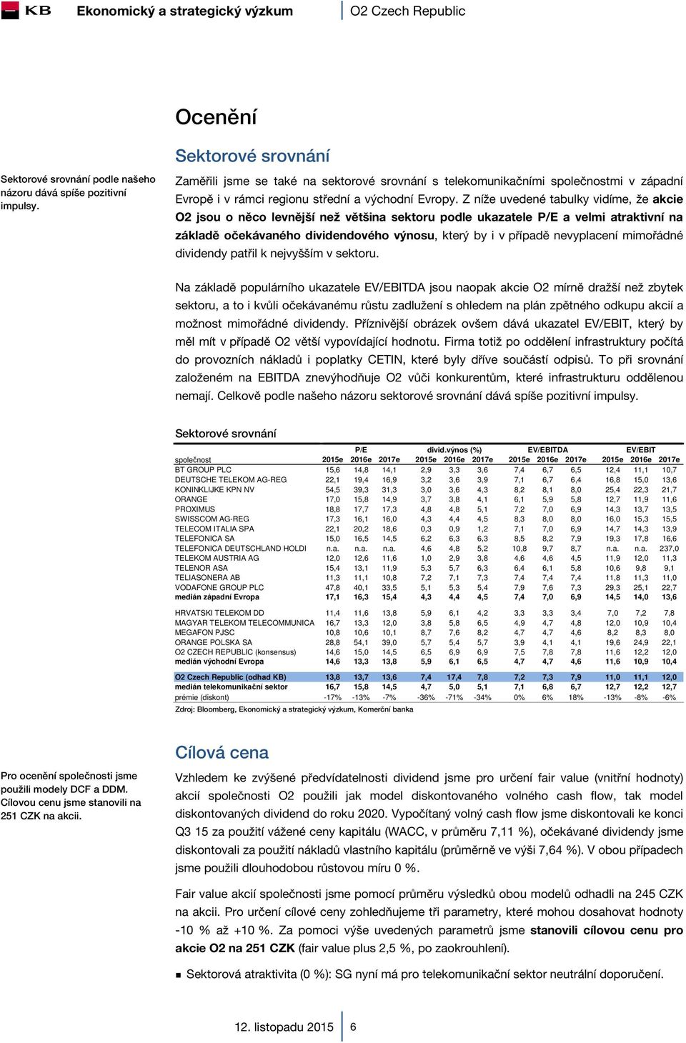 Z níže uvedené tabulky vidíme, že akcie O2 jsou o něco levnější než většina sektoru podle ukazatele P/E a velmi atraktivní na základě očekávaného dividendového výnosu, který by i v případě