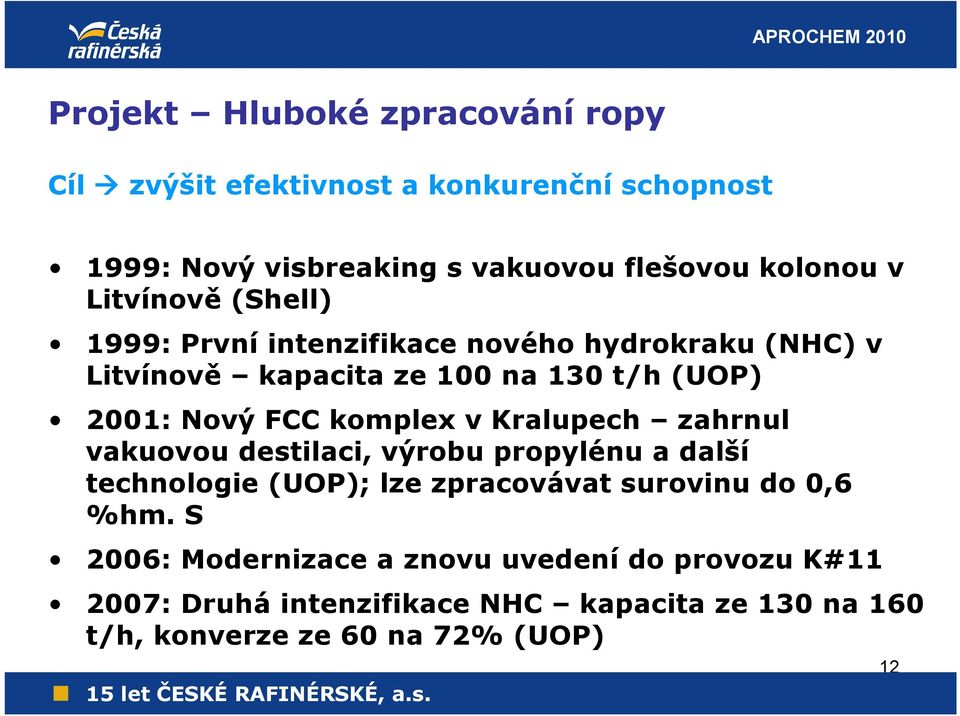 komplex v Kralupech zahrnul vakuovou destilaci, výrobu propylénu a další technologie (UOP); lze zpracovávat surovinu do 0,6 %hm.