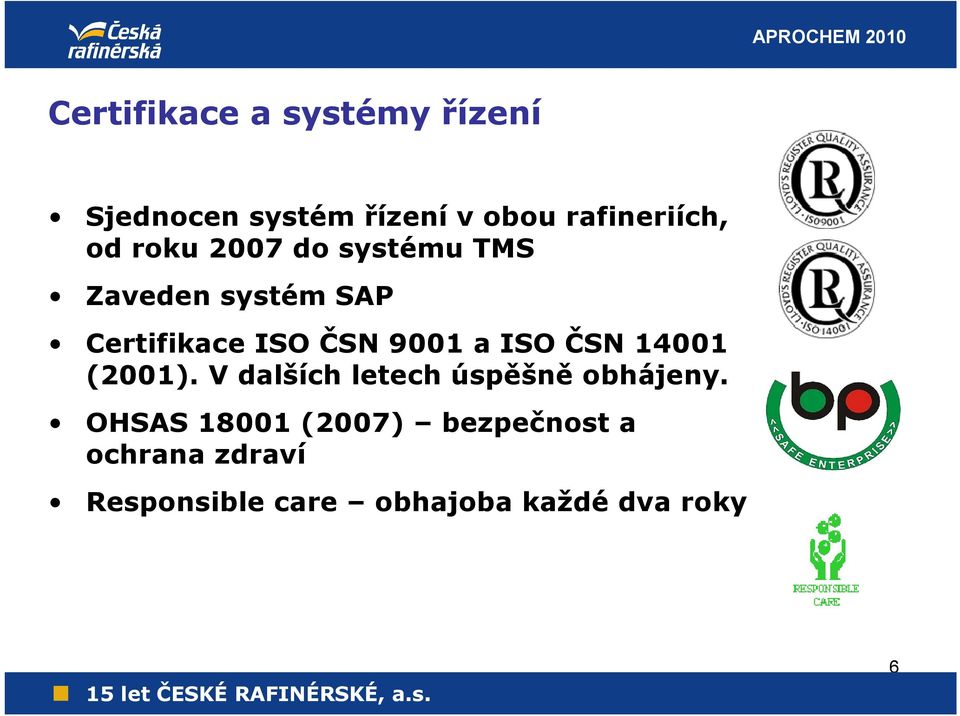 ČSN 9001 a ISO ČSN 14001 (2001). V dalších letech úspěšně obhájeny.