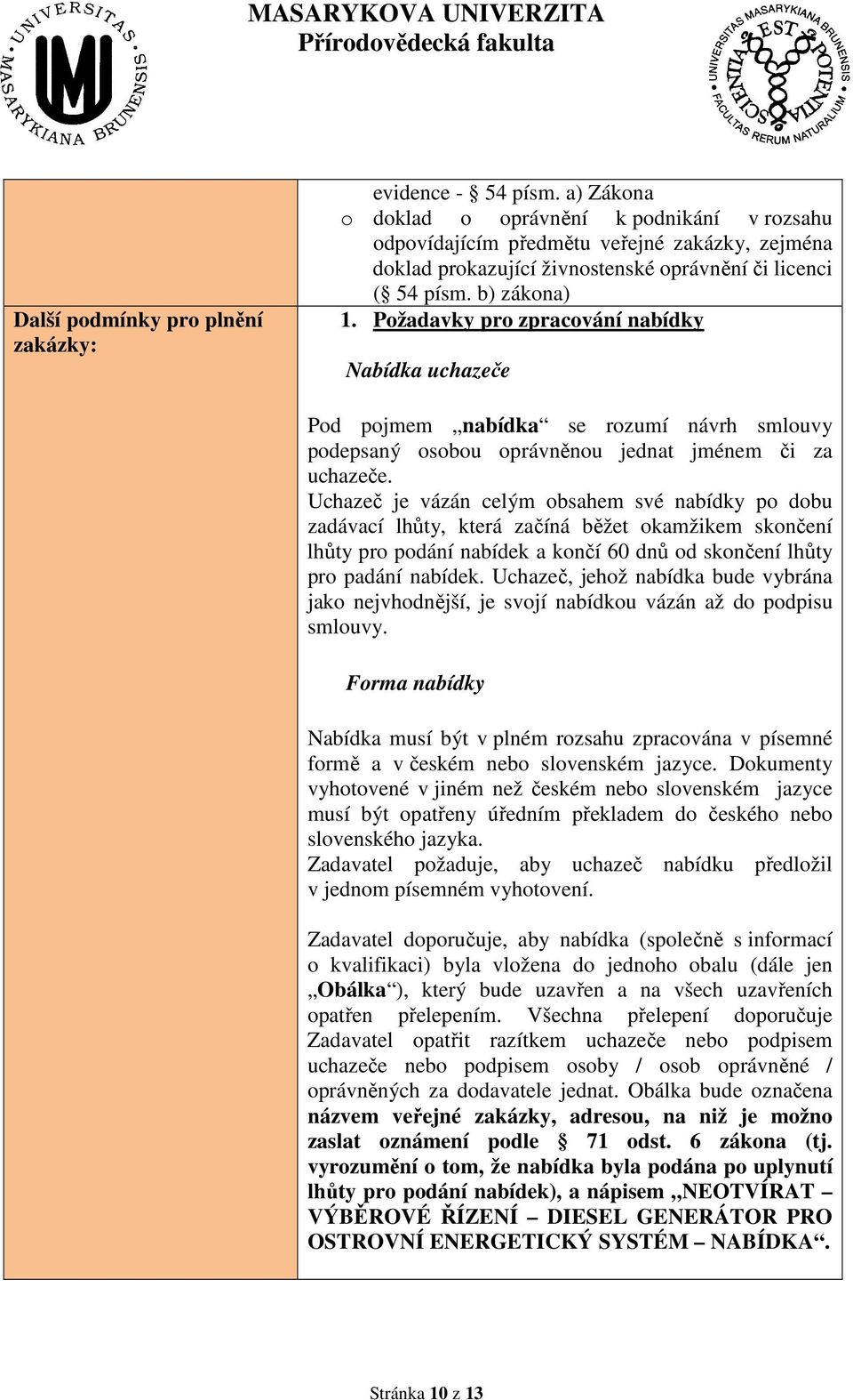 Požadavky pro zpracování nabídky Nabídka uchazeče Pod pojmem nabídka se rozumí návrh smlouvy podepsaný osobou oprávněnou jednat jménem či za uchazeče.