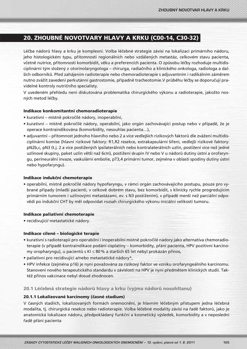 věku a preferencích pacienta. O způsobu léčby rozhoduje multidisciplinární tým složený z otorinolaryngologa chirurga, radiačního a klinického onkologa, radiologa a dalších odborníků.