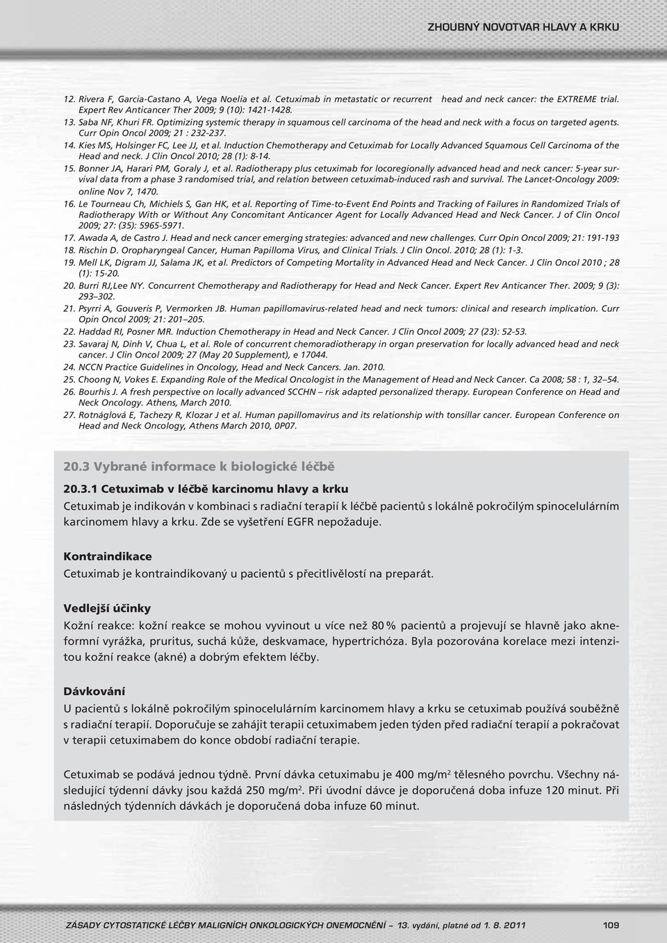 Kies MS, Holsinger FC, Lee JJ, et al. Induction Chemotherapy and Cetuximab for Locally Advanced Squamous Cell Carcinoma of the Head and neck. J Clin Oncol 2010; 28 (1): 8-14. 15.