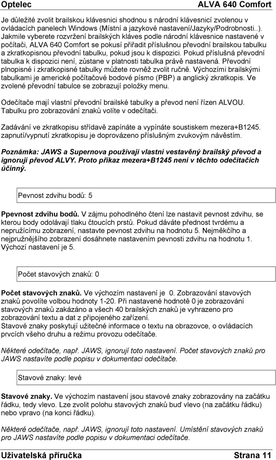 dispozici. Pokud příslušná převodní tabulka k dispozici není, zůstane v platnosti tabulka právě nastavená. Převodní plnopisné i zkratkopisné tabulky můžete rovněž zvolit ručně.