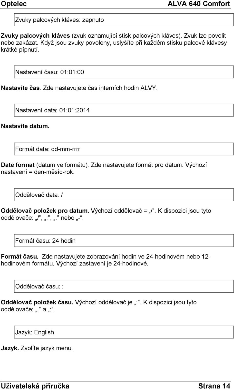 Nastavení data: 01:01:2014 Nastavíte datum. Formát data: dd-mm-rrrr Date format (datum ve formátu). Zde nastavujete formát pro datum. Výchozí nastavení = den-měsíc-rok.