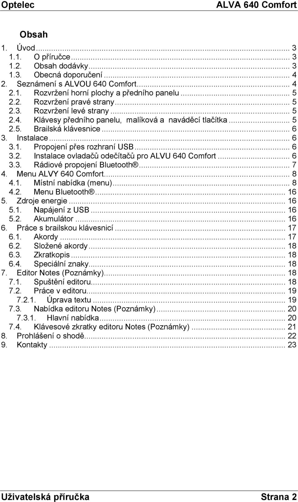.. 6 3.3. Rádiové propojení Bluetooth... 7 4. Menu ALVY 640 Comfort... 8 4.1. Místní nabídka (menu)... 8 4.2. Menu Bluetooth... 16 5. Zdroje energie... 16 5.1. Napájení z USB... 16 5.2. Akumulátor.