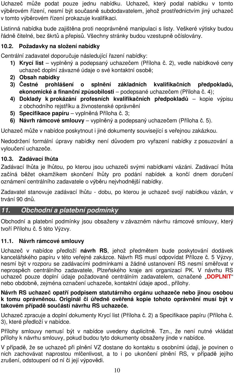 Listinná nabídka bude zajištěna proti neoprávněné manipulaci s listy. Veškeré výtisky budou řádně čitelné, bez škrtů a přepisů. Všechny stránky budou vzestupně očíslovány. 10.2.
