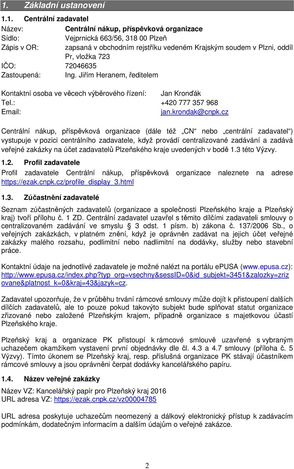 cz Centrální nákup, příspěvková organizace (dále též CN nebo centrální zadavatel ) vystupuje v pozici centrálního zadavatele, když provádí centralizované zadávání a zadává veřejné zakázky na účet