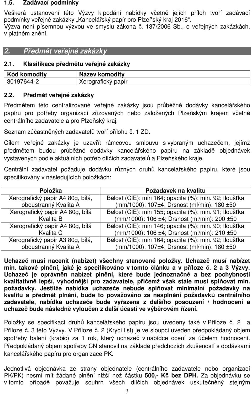 2. Předmět veřejné zakázky Předmětem této centralizované veřejné zakázky jsou průběžné dodávky kancelářského papíru pro potřeby organizací zřizovaných nebo založených Plzeňským krajem včetně