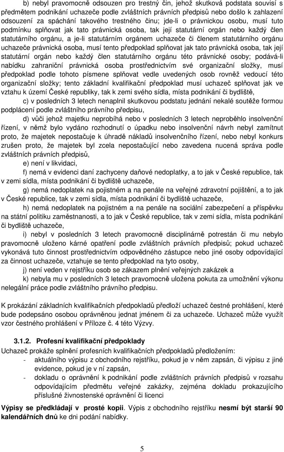 členem statutárního orgánu uchazeče právnická osoba, musí tento předpoklad splňovat jak tato právnická osoba, tak její statutární orgán nebo každý člen statutárního orgánu této právnické osoby;