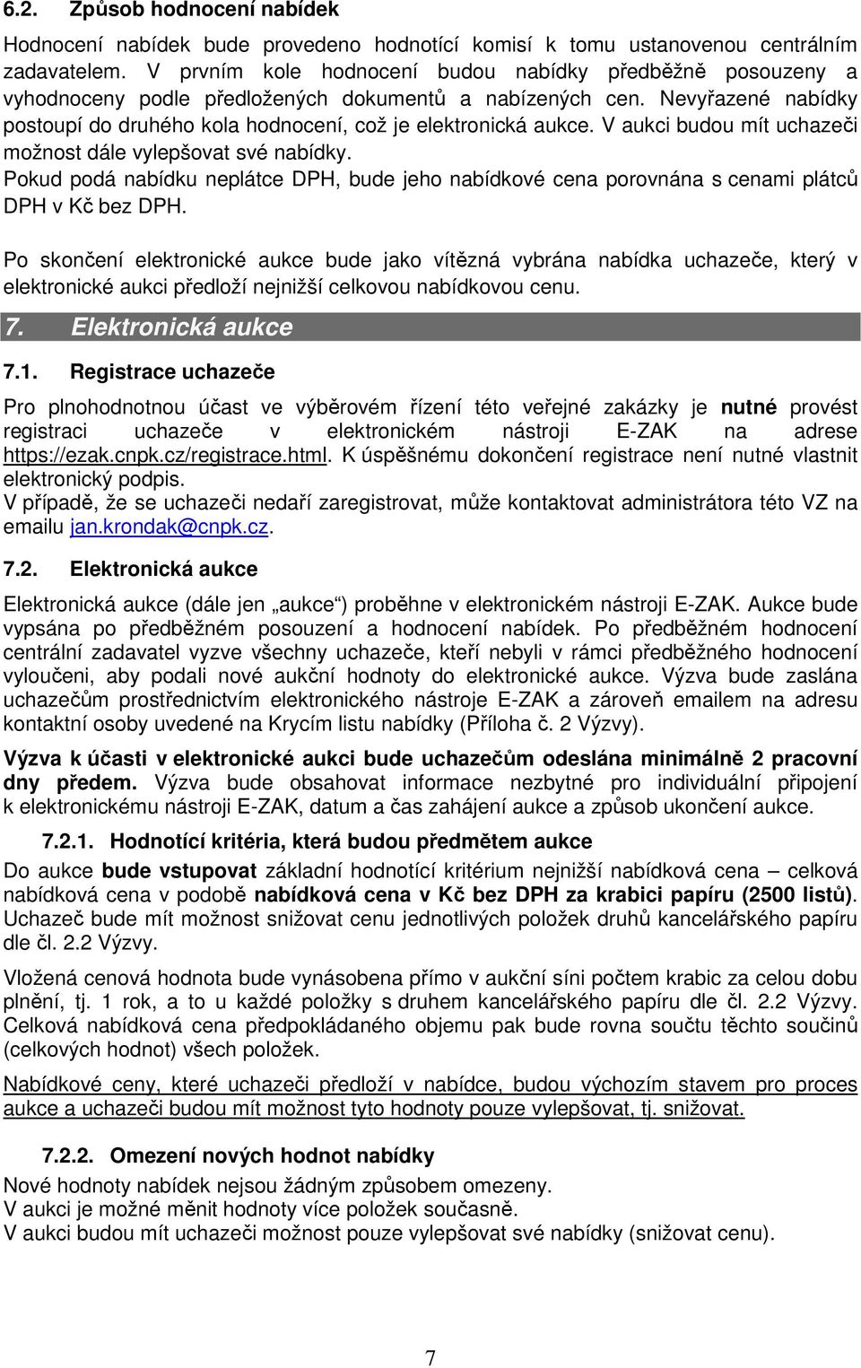 V aukci budou mít uchazeči možnost dále vylepšovat své nabídky. Pokud podá nabídku neplátce DPH, bude jeho nabídkové cena porovnána s cenami plátců DPH v Kč bez DPH.