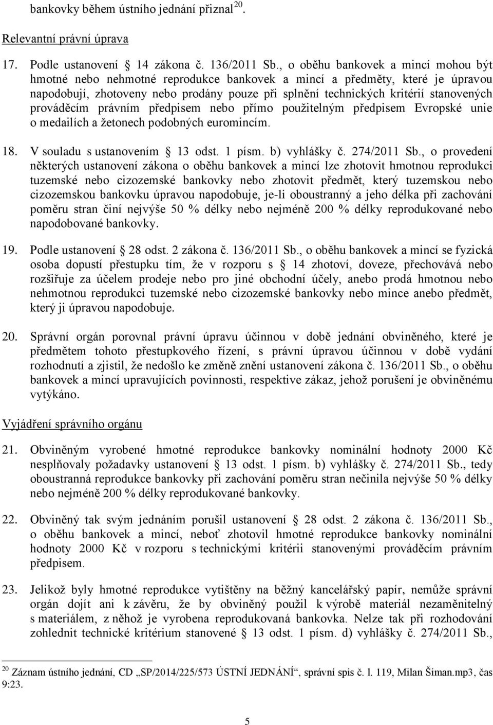 stanovených prováděcím právním předpisem nebo přímo použitelným předpisem Evropské unie o medailích a žetonech podobných euromincím. 18. V souladu s ustanovením 13 odst. 1 písm. b) vyhlášky č.