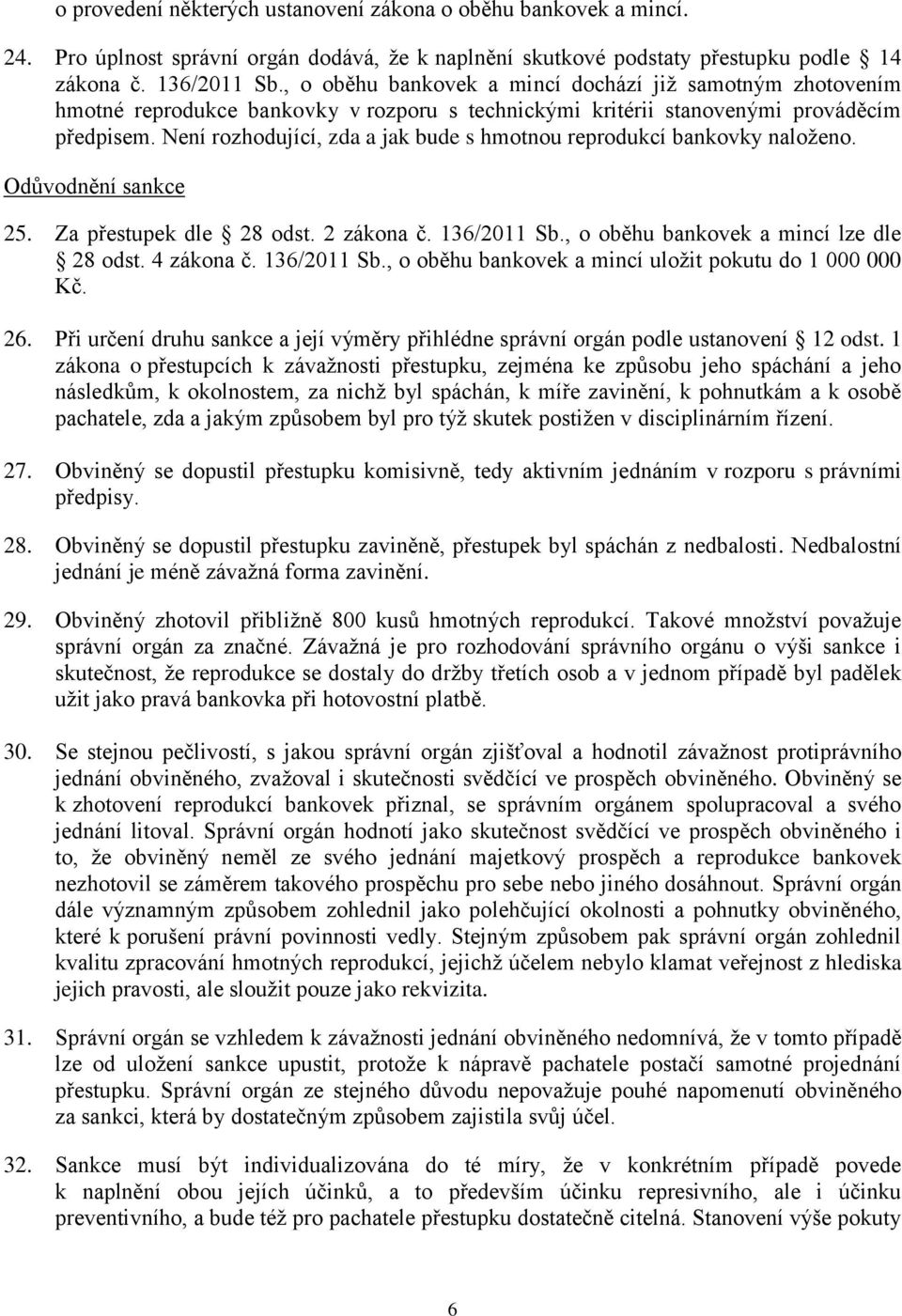 Není rozhodující, zda a jak bude s hmotnou reprodukcí bankovky naloženo. Odůvodnění sankce 25. Za přestupek dle 28 odst. 2 zákona č. 136/2011 Sb., o oběhu bankovek a mincí lze dle 28 odst. 4 zákona č.