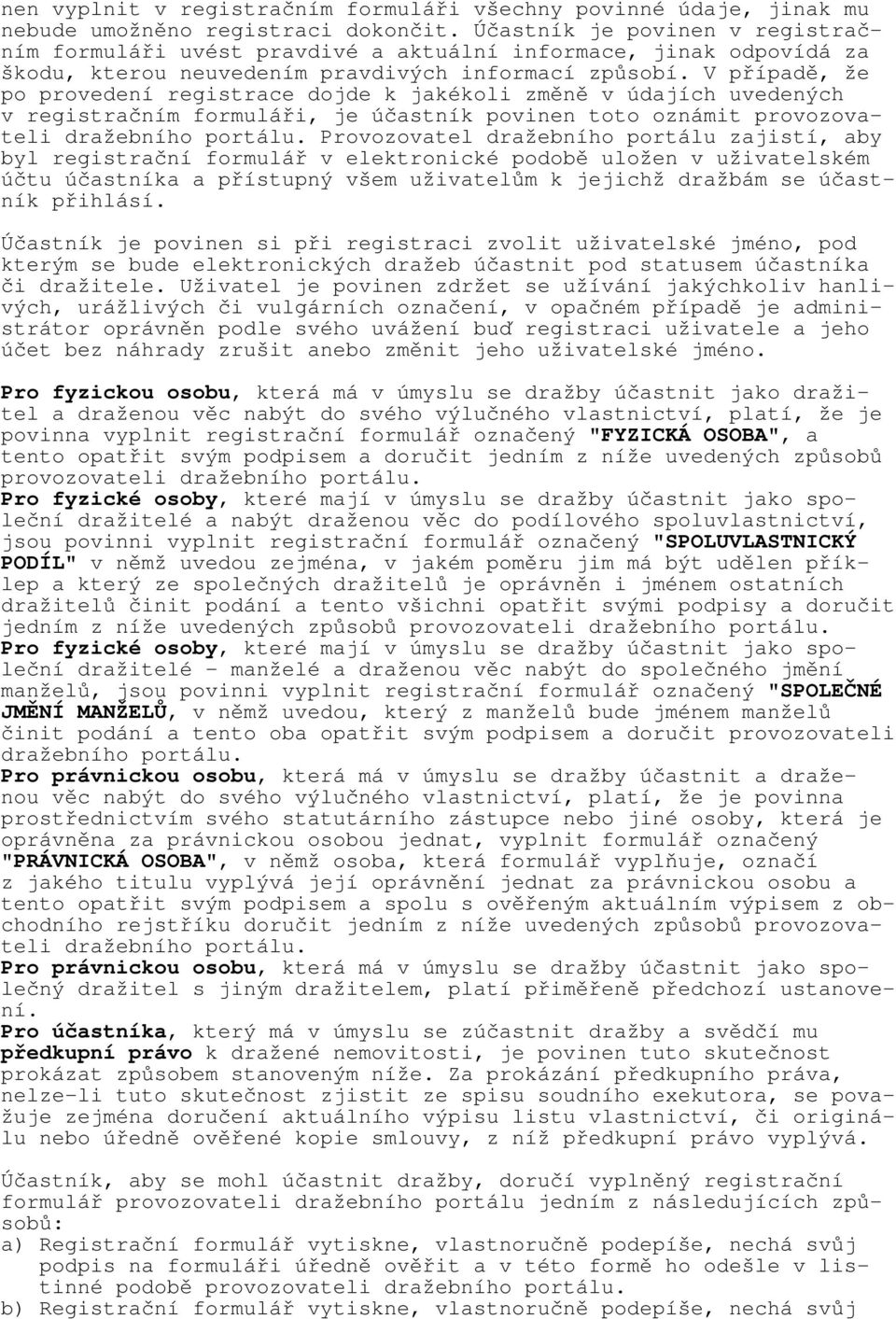 V případě, že po provedení registrace dojde k jakékoli změně v údajích uvedených v registračním formuláři, je účastník povinen toto oznámit provozovateli dražebního portálu.