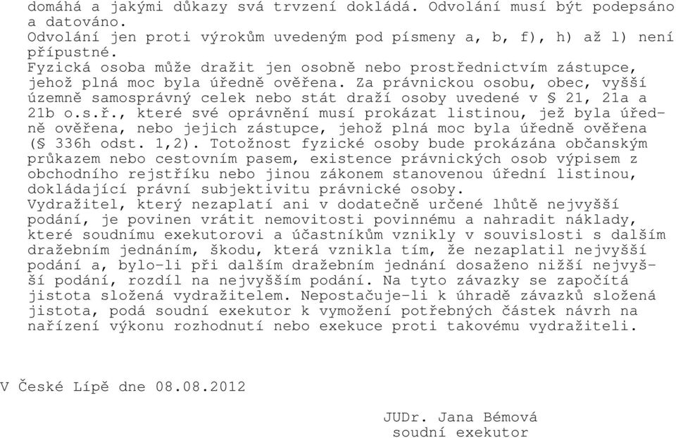 Za právnickou osobu, obec, vyšší územně samosprávný celek nebo stát draží osoby uvedené v 21, 21a a 21b o.s.ř.