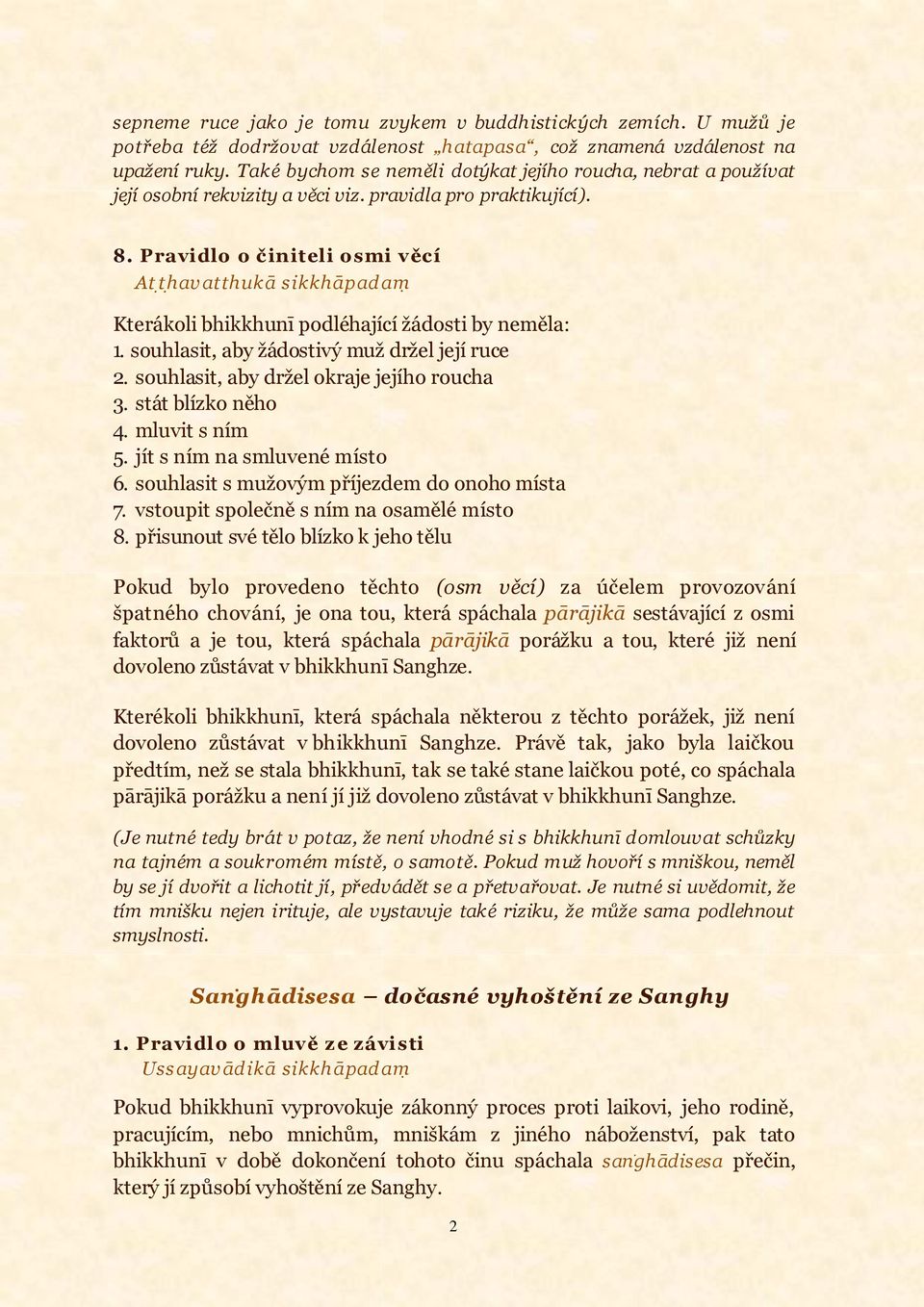 Pravidlo o činiteli osmi věcí At t havatthukā sikkhāpad am Kterákoli bhikkhunī podléhající žádosti by neměla: 1. souhlasit, aby žádostivý muž držel její ruce 2.