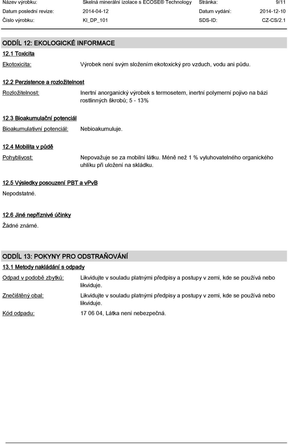 Méně než 1 % vyluhovatelného organického uhlíku při uložení na skládku. 12.5 Výsledky posouzení PBT a vpvb 12.6 Jiné nep zniv inky Žádné známé. ODDÍL 13: POKYNY PRO ODSTRA OVÁNÍ 13.