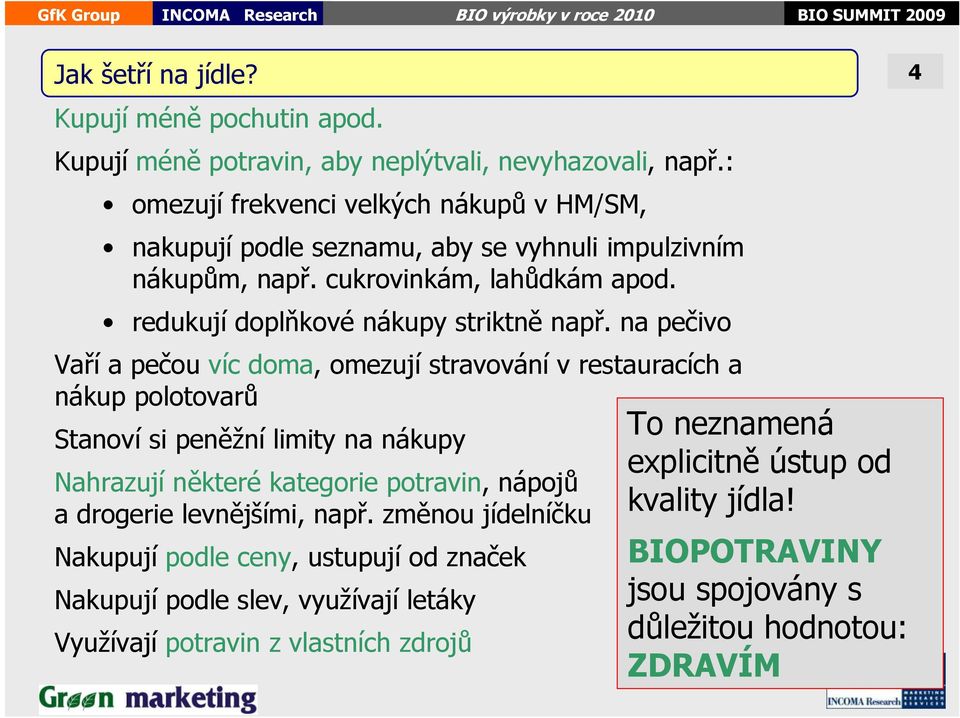 na pečivo Vaří a pečou víc doma, omezují stravování v restauracích a nákup polotovarů Stanoví si peněžní limity na nákupy Nahrazují některé kategorie potravin, nápojů a drogerie