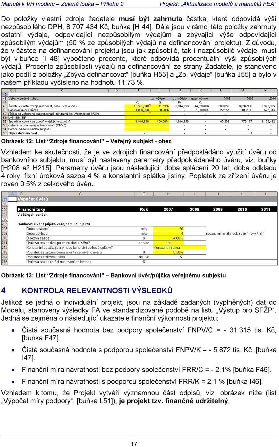 Z důvodu, že v částce na dofinancování projektu jsou jak způsobilé, tak i nezpůsobilé výdaje, musí být v buňce [I 48] vypočteno procento, které odpovídá procentuální výši způsobilých výdajů.