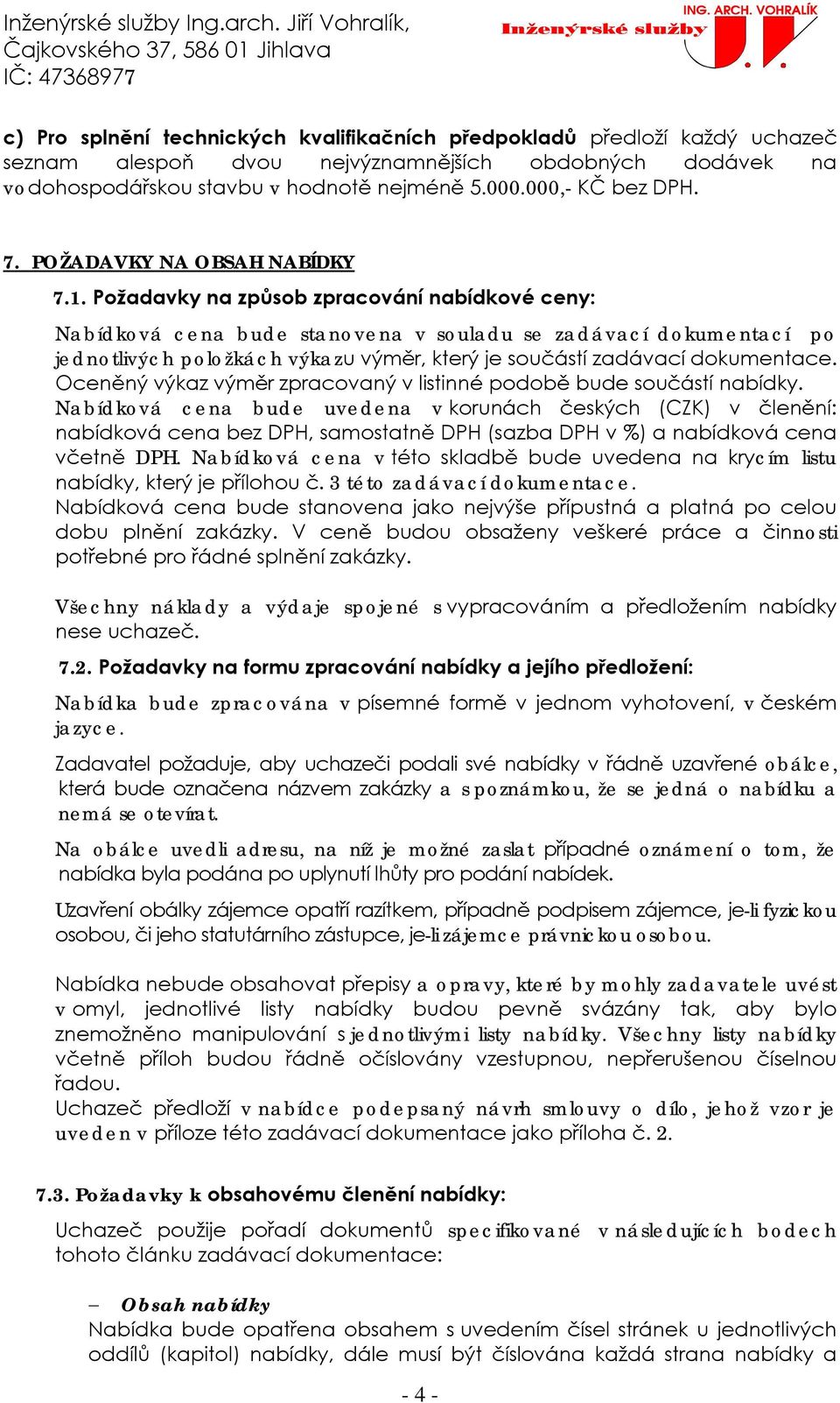 Požadavky na způsob zpracování nabídkové ceny: Nabídková cena bude stanovena v souladu se zadávací dokumentací po jednotlivých položkách výkazu výměr, který je součástí zadávací dokumentace.