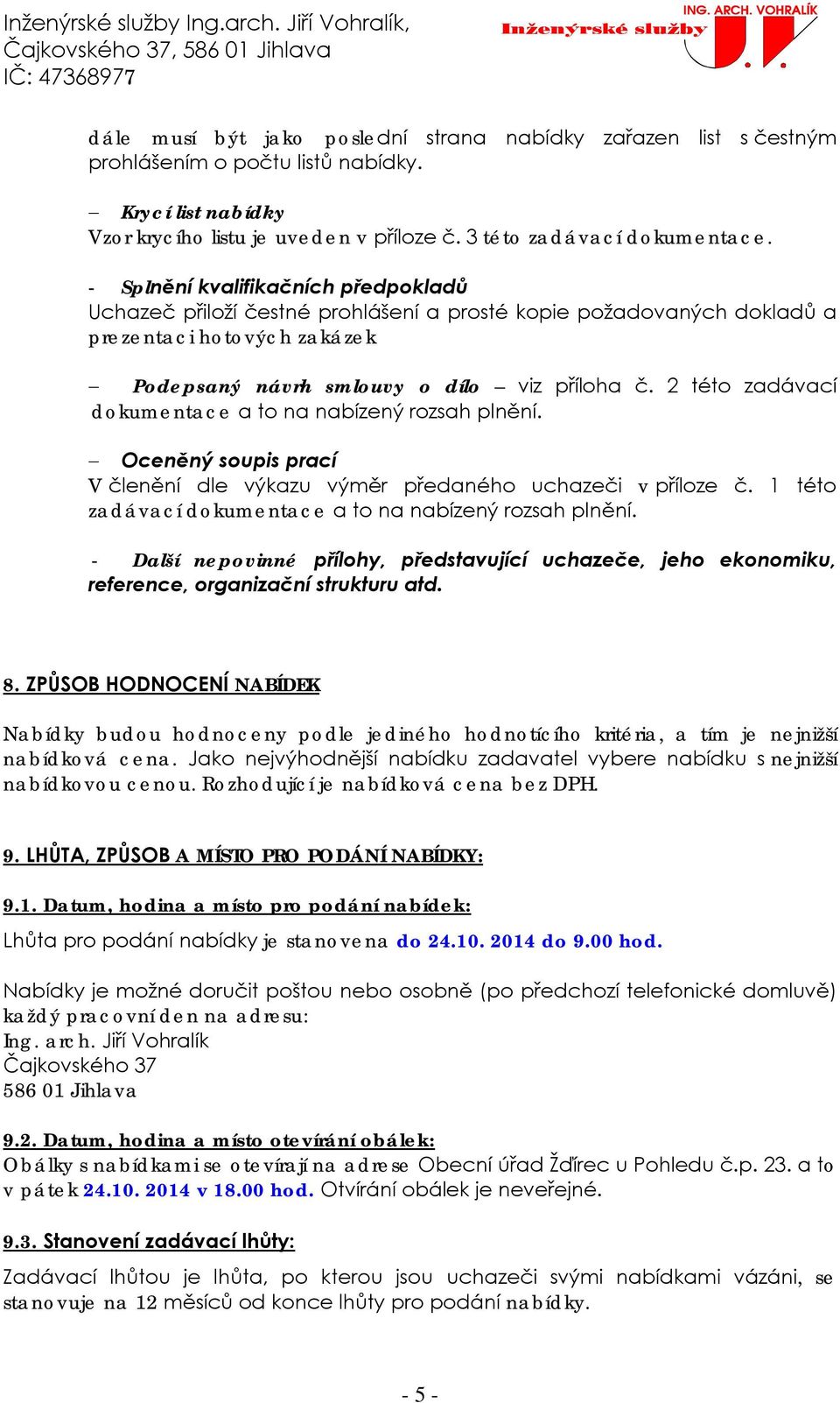 2 této zadávací dokumentace a to na nabízený rozsah plnění. Oceněný soupis prací V členění dle výkazu výměr předaného uchazeči v příloze č. 1 této zadávací dokumentace a to na nabízený rozsah plnění.