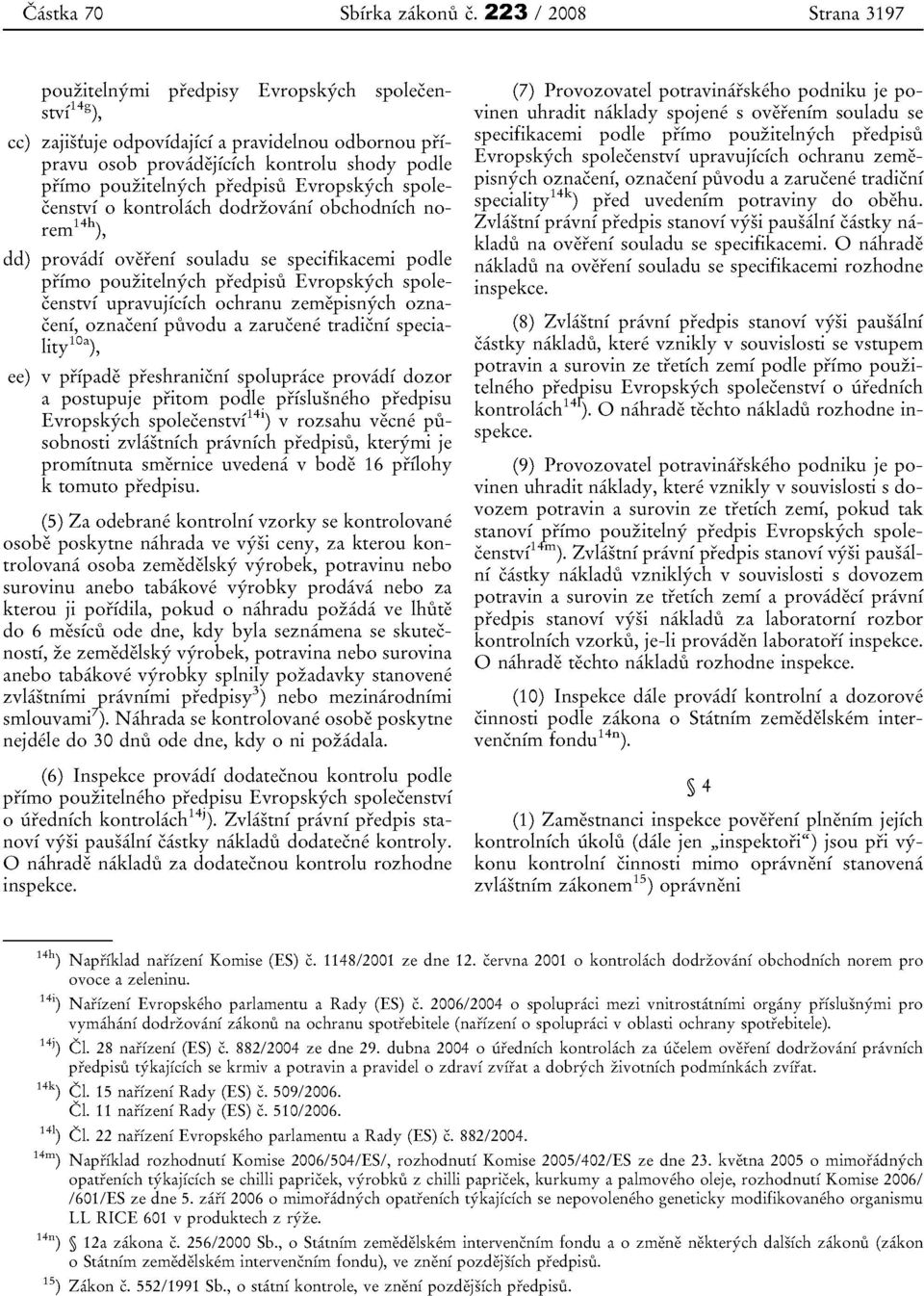 predpisu Evropskych spolecenstvi 0 kontrolach dodrzovani obchodnich norem 14h ), dd) provadi overeni souladu se specifikacemi podle pifmo pouzitelnych predpisu Evropskych spolecenstvi upravujfefch