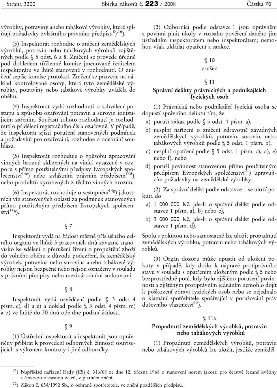 Zniceni se provede iiredne pod dohledem triclenne komise jmenovane redirelem inspektoratu ve lhute stanovene v rozhodnuti, 0 zniceni sepfse komise protokol.