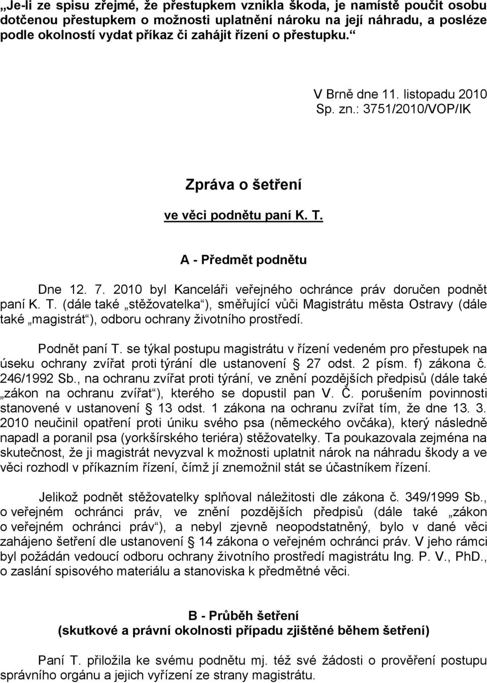 2010 byl Kanceláři veřejného ochránce práv doručen podnět paní K. T. (dále také stěžovatelka ), směřující vůči Magistrátu města Ostravy (dále také magistrát ), odboru ochrany životního prostředí.