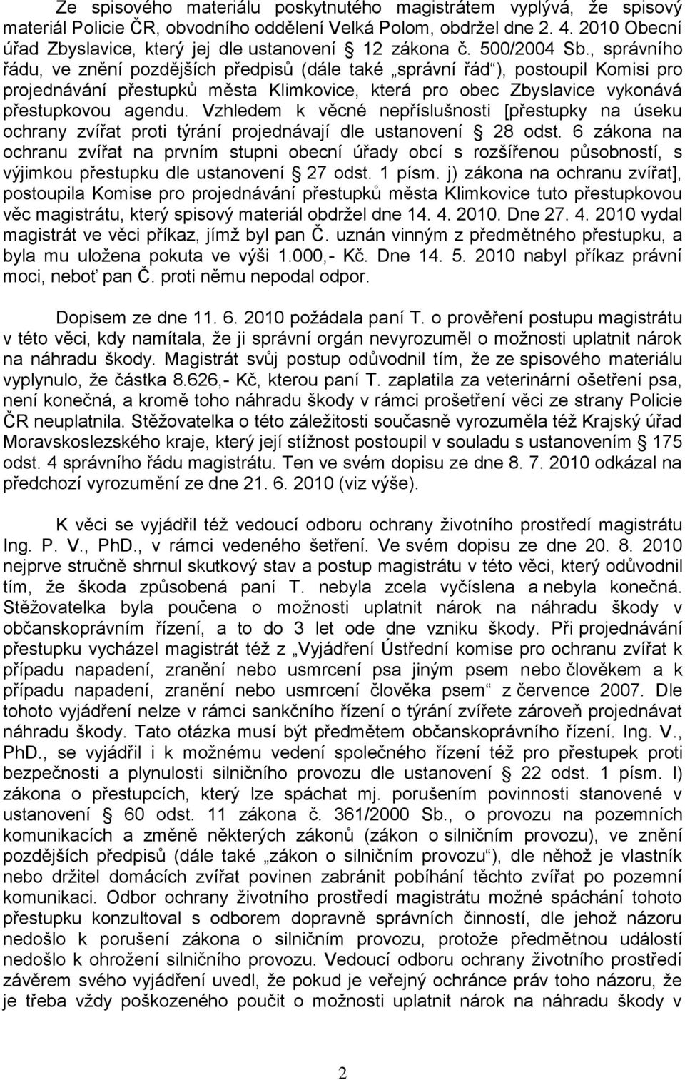 , správního řádu, ve znění pozdějších předpisů (dále také správní řád ), postoupil Komisi pro projednávání přestupků města Klimkovice, která pro obec Zbyslavice vykonává přestupkovou agendu.