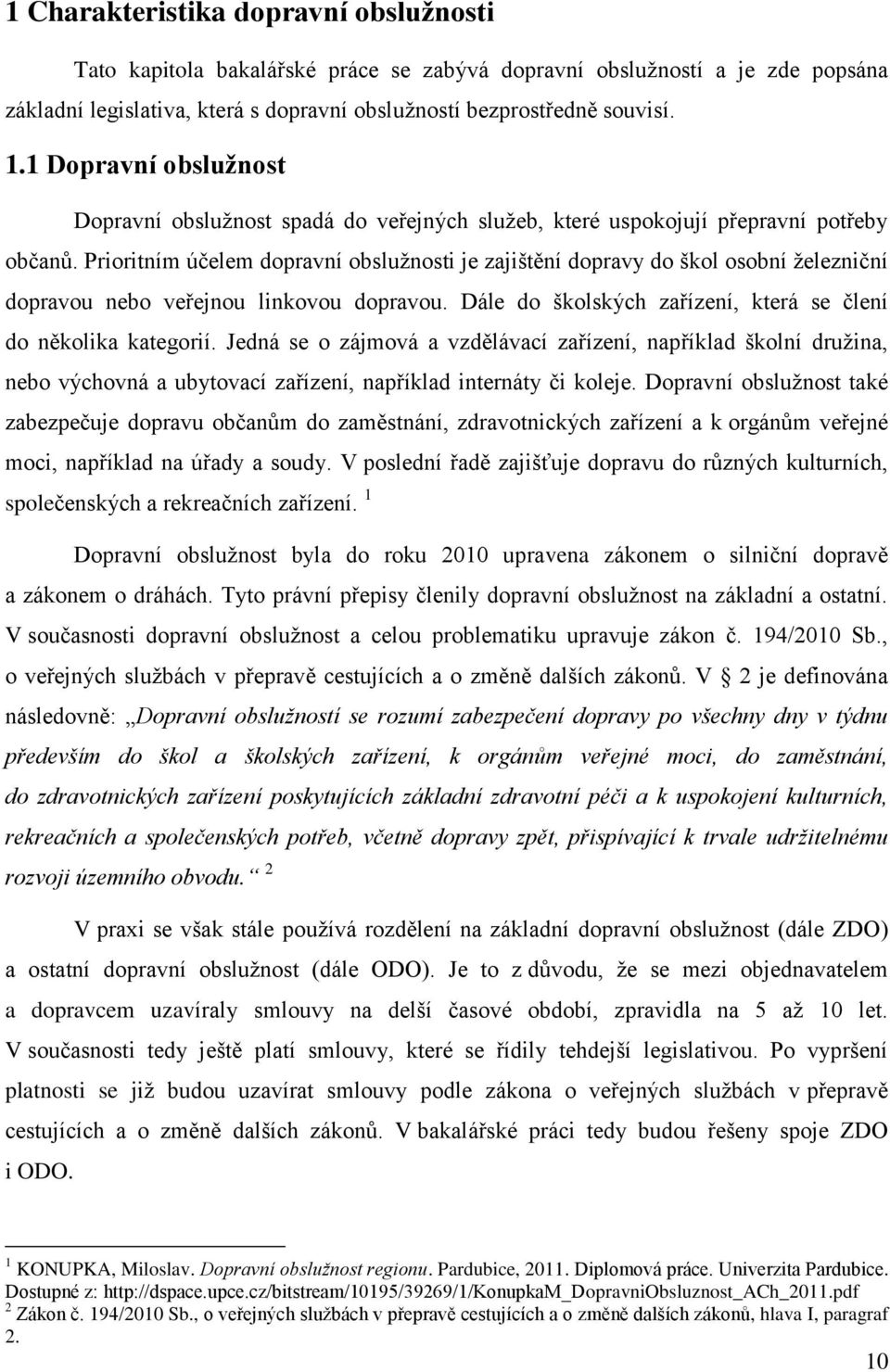 Prioritním účelem dopravní obslužnosti je zajištění dopravy do škol osobní železniční dopravou nebo veřejnou linkovou dopravou. Dále do školských zařízení, která se člení do několika kategorií.