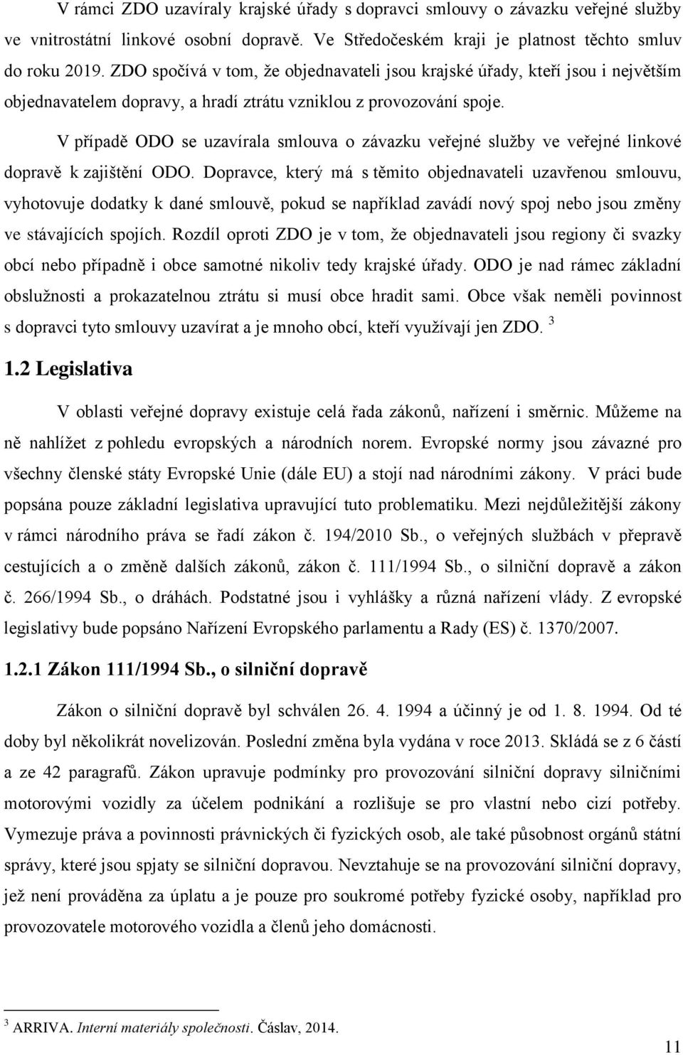 V případě ODO se uzavírala smlouva o závazku veřejné služby ve veřejné linkové dopravě k zajištění ODO.