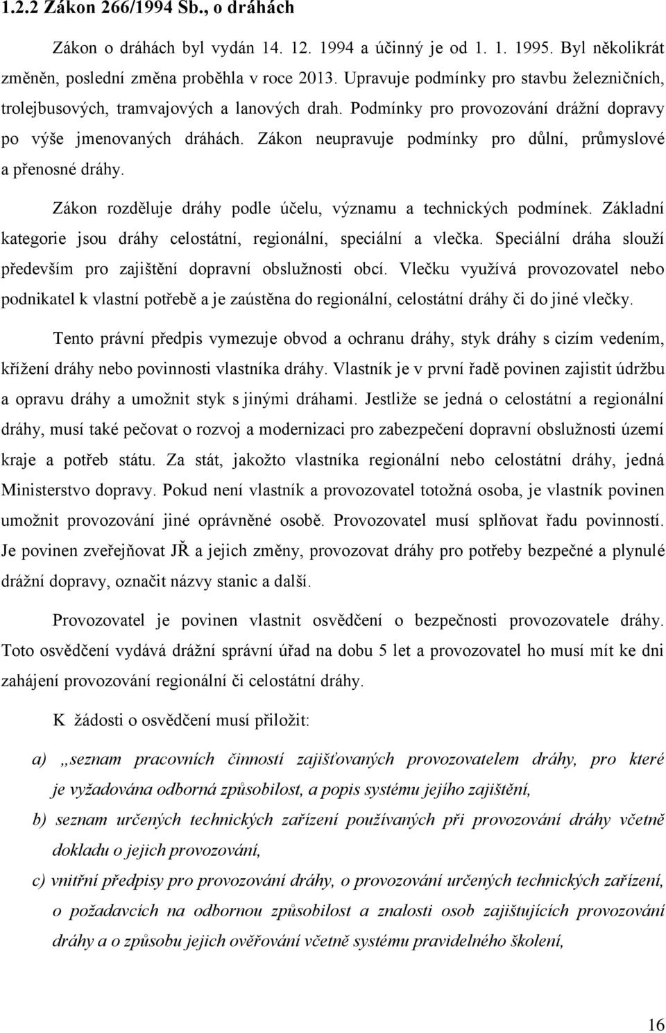 Zákon neupravuje podmínky pro důlní, průmyslové a přenosné dráhy. Zákon rozděluje dráhy podle účelu, významu a technických podmínek.