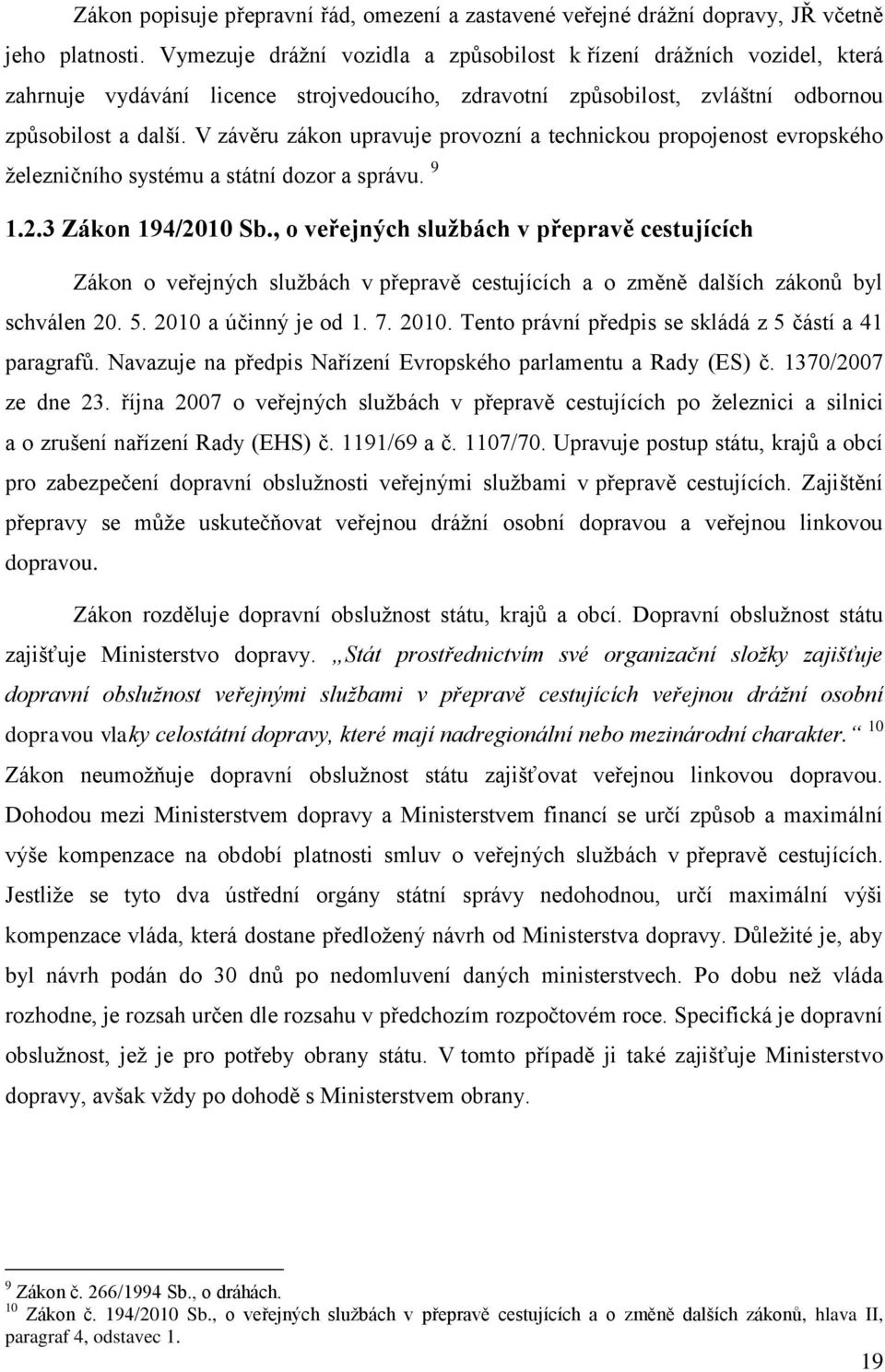 V závěru zákon upravuje provozní a technickou propojenost evropského železničního systému a státní dozor a správu. 9 1.2.3 Zákon 194/2010 Sb.