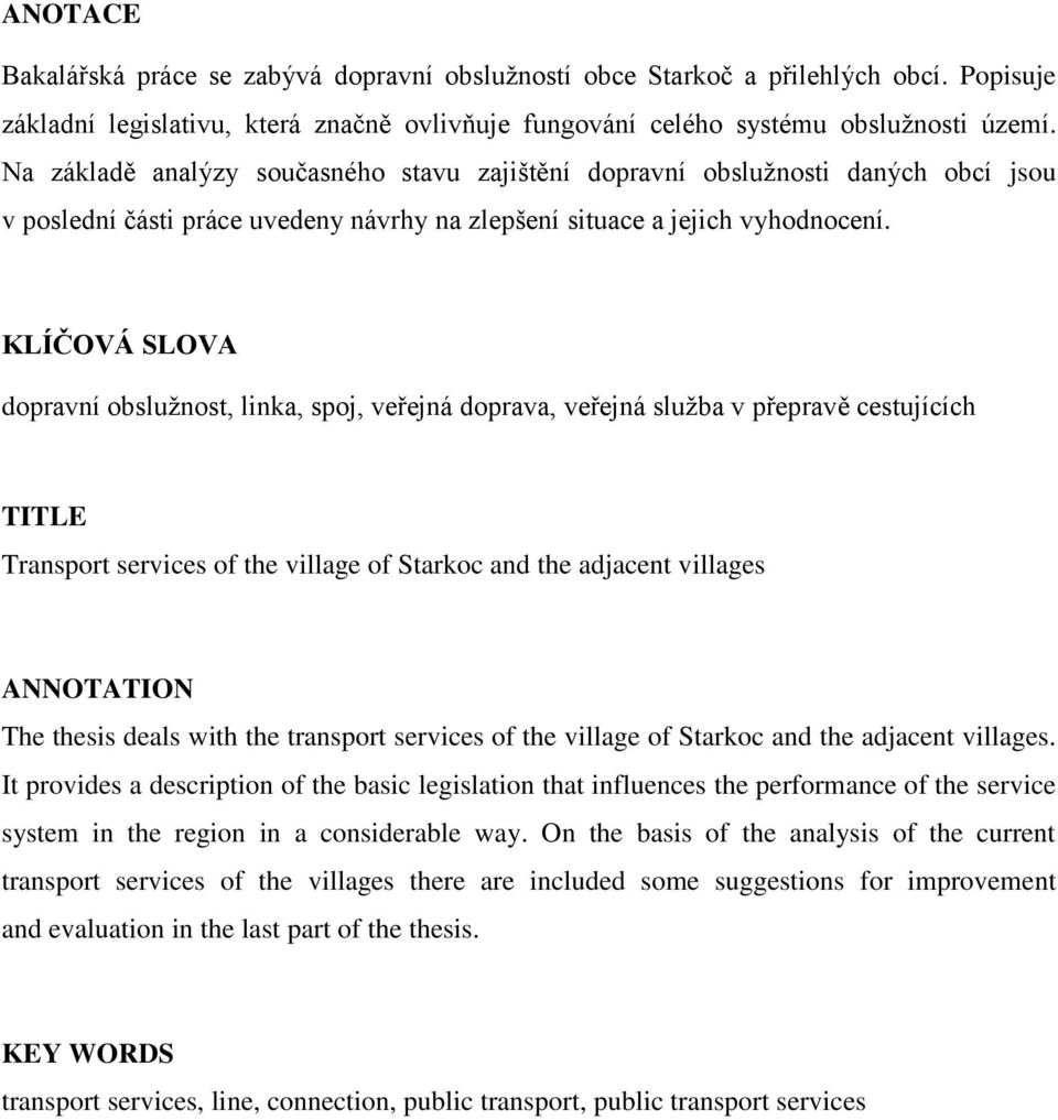 KLÍČOVÁ SLOVA dopravní obslužnost, linka, spoj, veřejná doprava, veřejná služba v přepravě cestujících TITLE Transport services of the village of Starkoc and the adjacent villages ANNOTATION The