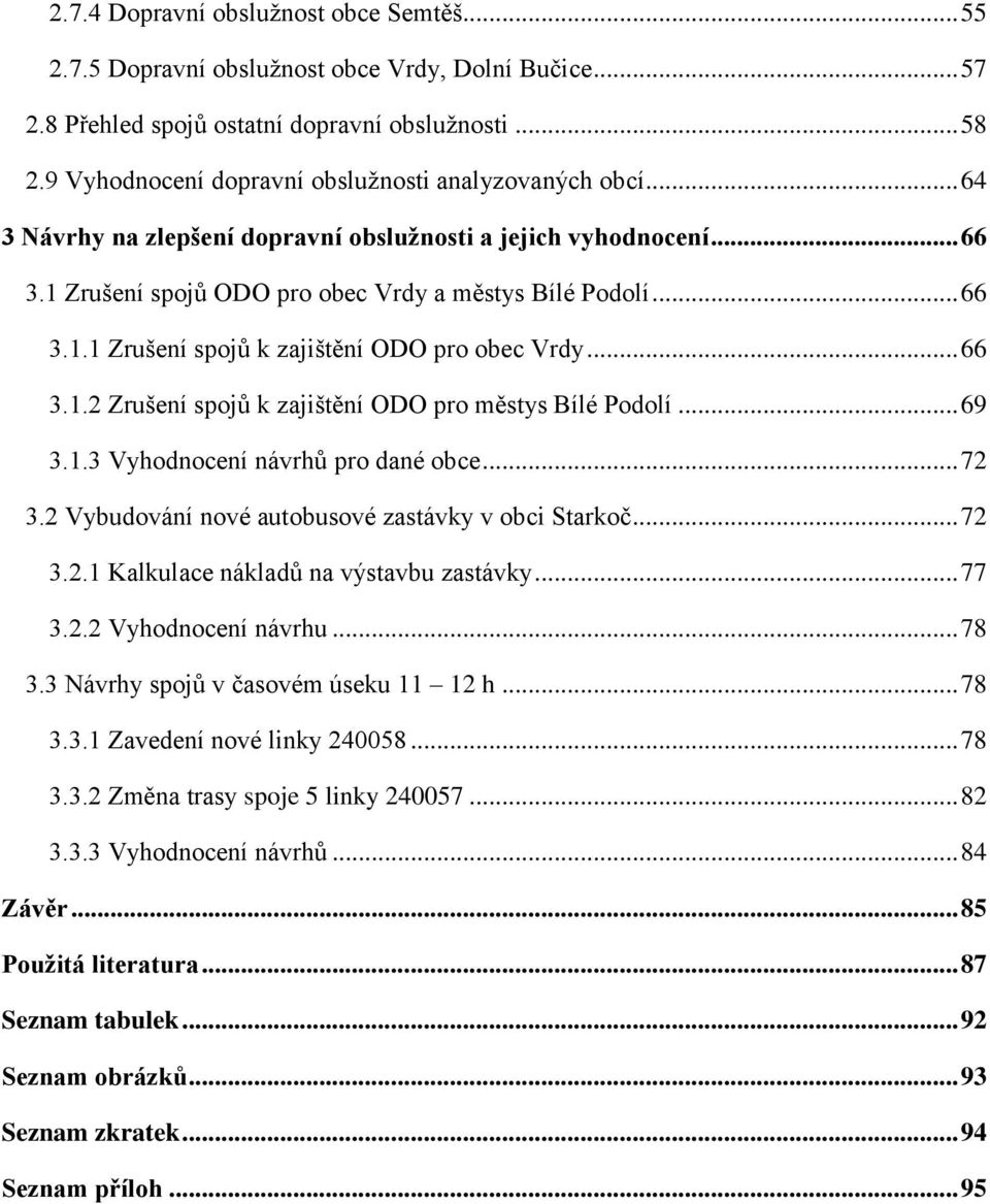 .. 66 3.1.2 Zrušení spojů k zajištění ODO pro městys Bílé Podolí... 69 3.1.3 Vyhodnocení návrhů pro dané obce... 72 3.2 Vybudování nové autobusové zastávky v obci Starkoč... 72 3.2.1 Kalkulace nákladů na výstavbu zastávky.