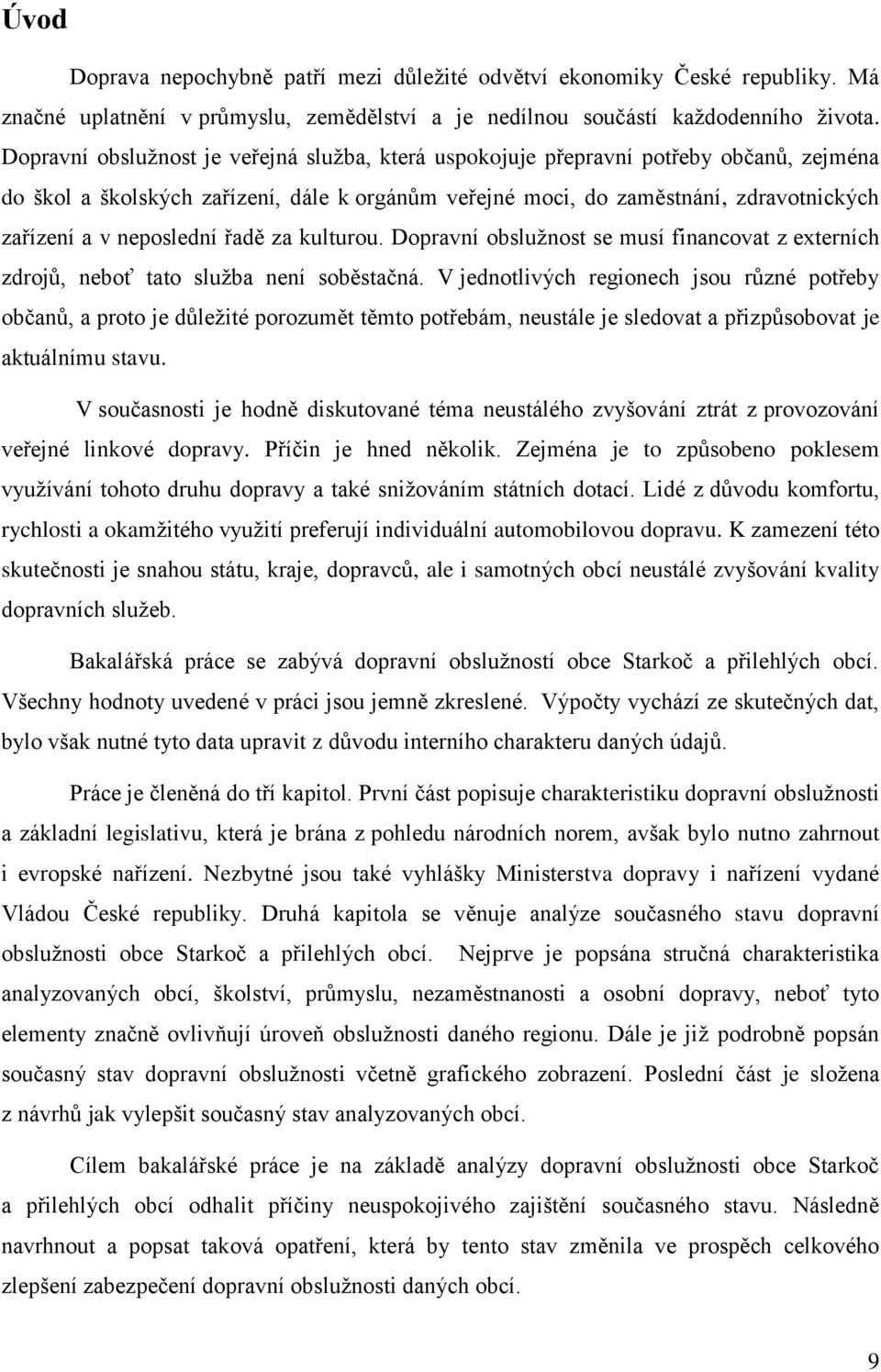 neposlední řadě za kulturou. Dopravní obslužnost se musí financovat z externích zdrojů, neboť tato služba není soběstačná.