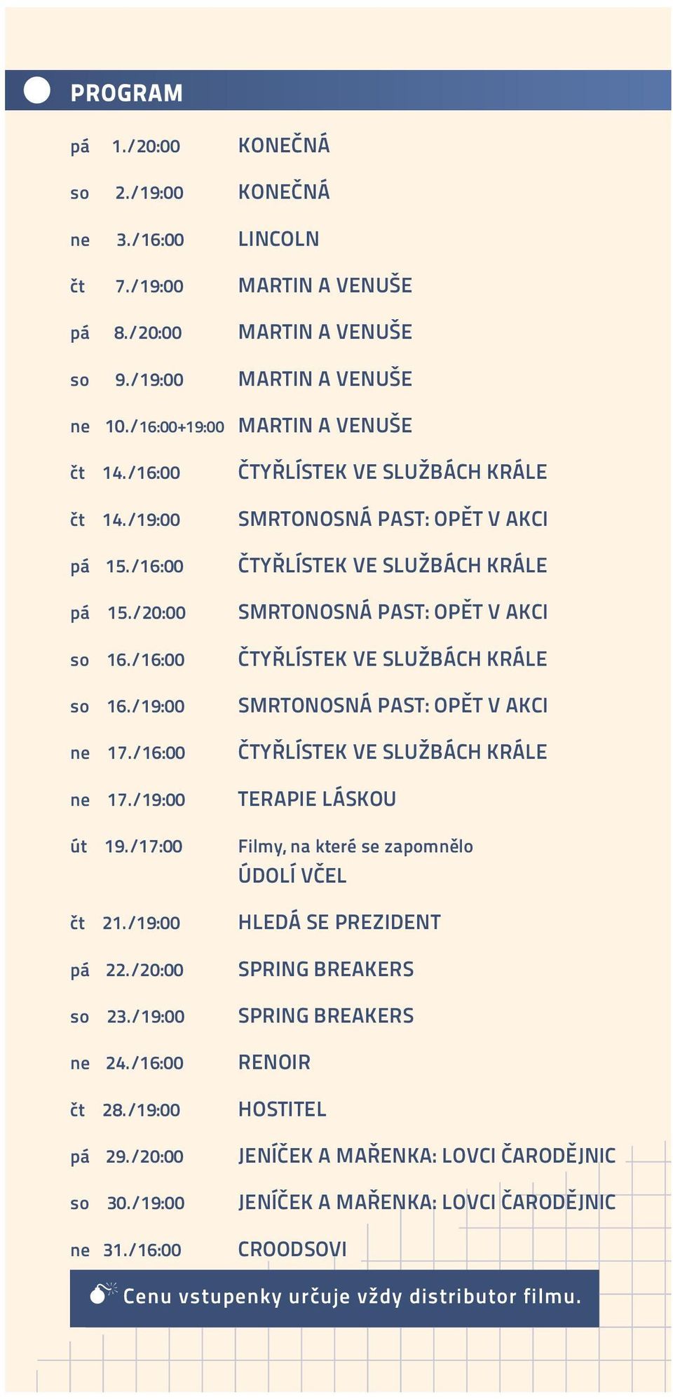 /16:00 ČTYŘLÍSTEK VE SLUŽBÁCH KRÁLE so 16./19:00 SMRTONOSNÁ PAST: OPĚT V AKCI ne 17./16:00 ČTYŘLÍSTEK VE SLUŽBÁCH KRÁLE ne 17./19:00 TERAPIE LÁSKOU út 19.